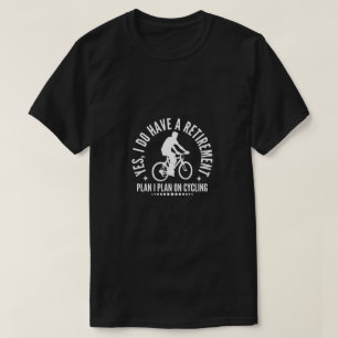 Yes I Do Have A Retirement Plan I Plan On Cycling T-Shirt
