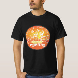 yes i do have a retirement plan i plan on cycling T-Shirt