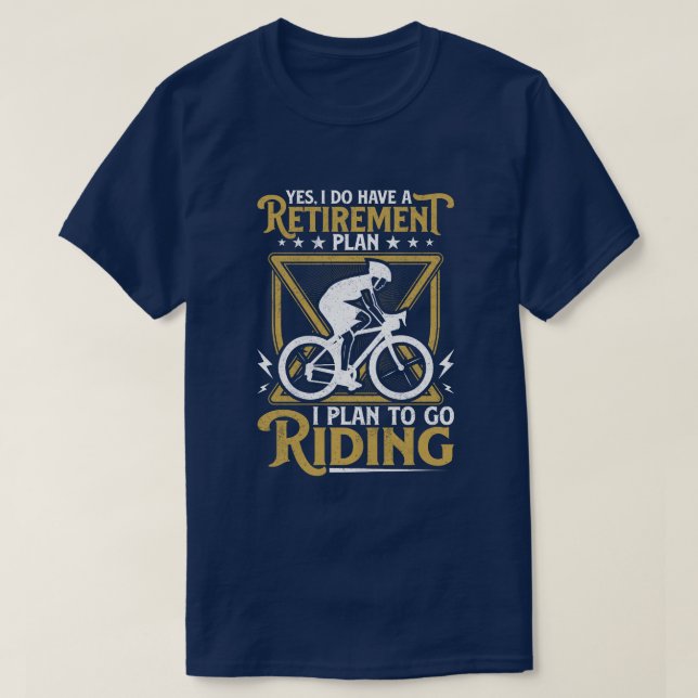 Yes i do have a retirement plan i plan on cycling T-Shirt (Design Front)