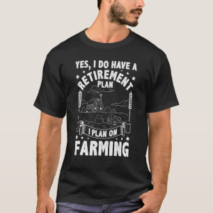 Yes I Do Have A Retirement Plan I Plan On Farming  T-Shirt