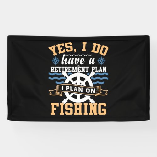Yes I Do Have A Retirement Plan I Plan On Fishing Banner