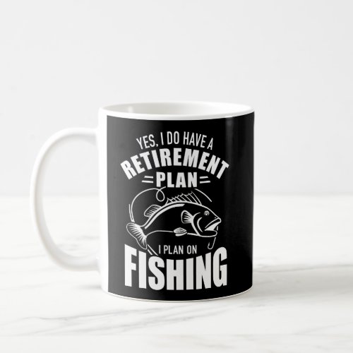 Yes I Do Have A Retirement Plan I Plan On Fishing Coffee Mug