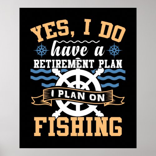 Yes I Do Have A Retirement Plan I Plan On Fishing Poster
