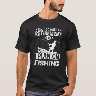 Yes I Do Have A Retirement Plan I Plan On Fishing T-Shirt
