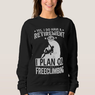 Yes I Do Have A Retirement Plan I Plan On Freeclim Sweatshirt