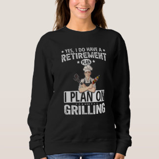 Yes I Do Have A Retirement Plan I Plan On Grilling Sweatshirt