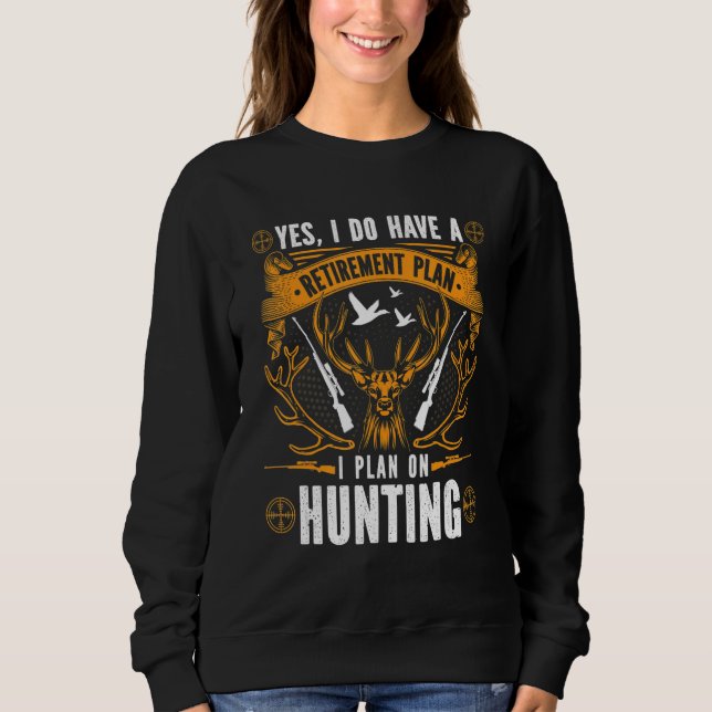 Yes I Do Have A Retirement Plan I Plan On Hunting Sweatshirt (Front)