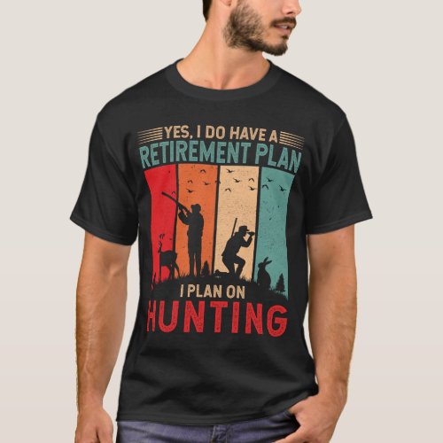 Yes I do have a retirement plan I plan on hunting T_Shirt