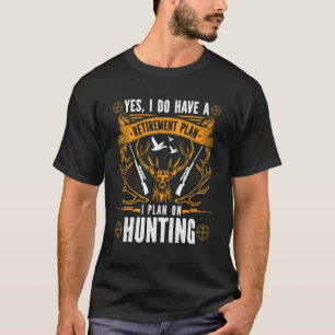 Yes I Do Have A Retirement Plan I Plan On Hunting T-Shirt