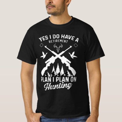 Yes I Do Have A Retirement Plan I Plan On Hunting T_Shirt