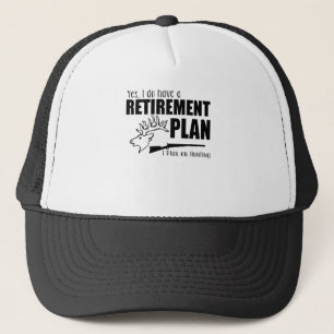Yes, I Do Have A Retirement Plan I Plan On Hunting Trucker Hat