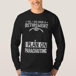 Yes I Do Have A Retirement Plan I Plan On Parachut T-Shirt