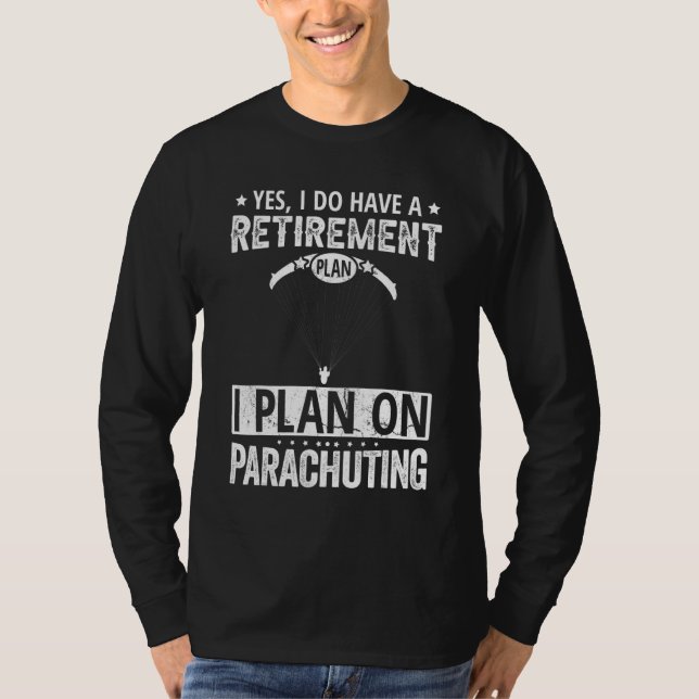 Yes I Do Have A Retirement Plan I Plan On Parachut T-Shirt (Front)