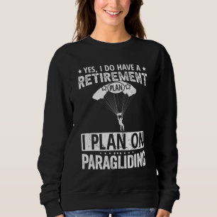 Yes I Do Have A Retirement Plan I Plan On Paraglid Sweatshirt