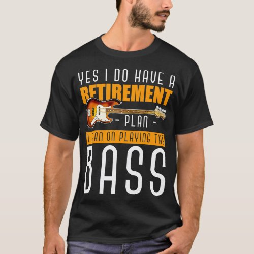 Yes I Do Have A Retirement Plan I Plan On Playing  T_Shirt