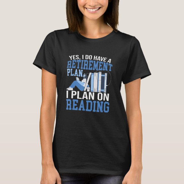 Yes I Do Have A Retirement Plan I Plan On Reading T-Shirt (Front)