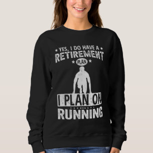 Yes I Do Have A Retirement Plan I Plan On Running Sweatshirt