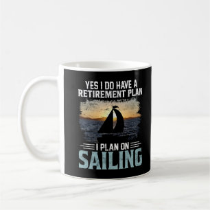 Yes I do have a Retirement plan I plan on sailing Coffee Mug