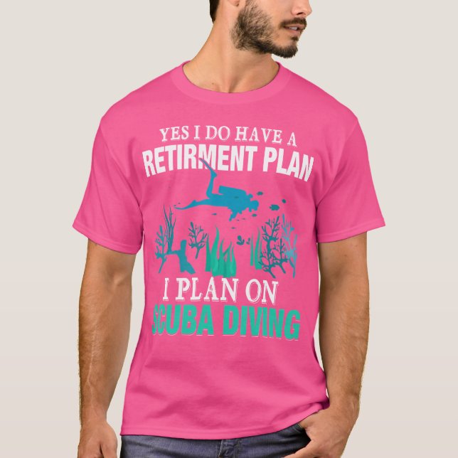 Yes I Do Have A Retirement Plan I Plan On Scuba Di T-Shirt (Front)