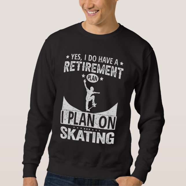 Yes I Do Have A Retirement Plan I Plan On Skating Sweatshirt (Front)