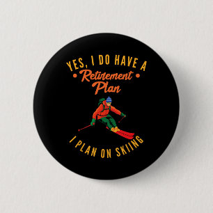 Yes I Do Have A Retirement Plan I Plan On Skiing S Button