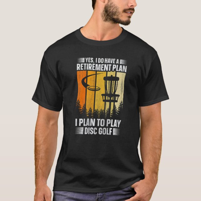 Yes I Do Have A Retirement Plan  I Plan To Play Di T-Shirt (Front)