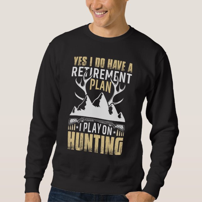 Yes I Do Have A Retirement Plan I Play On Hunting Sweatshirt (Front)