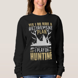 Yes I Do Have A Retirement Plan I Play On Hunting Sweatshirt