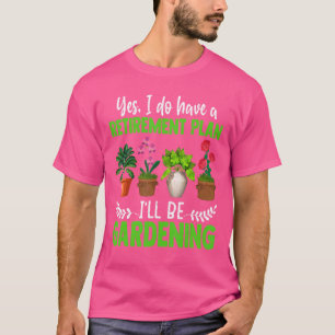 Yes I Do Have A Retirement Plan I'll Be Gardening  T-Shirt