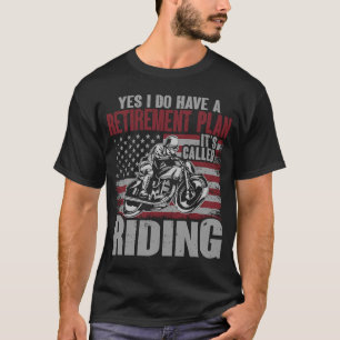 Yes I Do Have A Retirement Plan Its Called Riding  T-Shirt