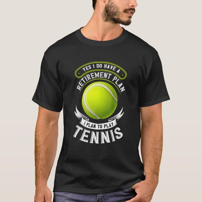 Yes I Do Have A Retirement Plan Tennis Lover Quote T-Shirt (Front)