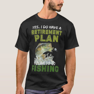 Yes, I Do Have A Retirement Plan To Go Fishing T-Shirt