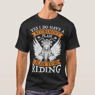 Yes I Do Have A Retirement Plan to go Riding  Moto T-Shirt