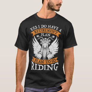 Yes I Do Have A Retirement Plan to go Riding Moto T-Shirt