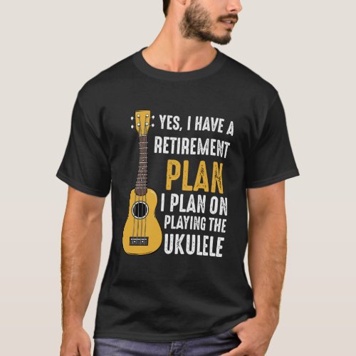 Yes I Do Have A Retirement Plan Ukulele Guitar Ins T_Shirt