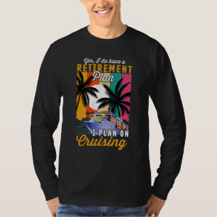 Yes I Do Have A Retirement Plan  Vacation Cruise S T-Shirt