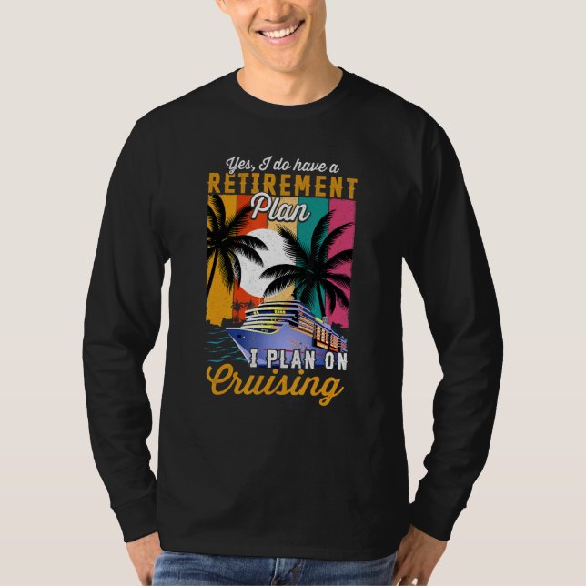 Yes I Do Have A Retirement Plan  Vacation Cruise S T-Shirt (Front)