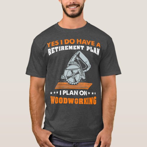 Yes I Do Have A Retirement Plan Woodworking Gift T_Shirt