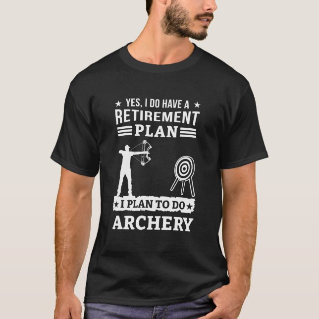 Yes I Do Have A Retiret Plan I Plan To Do Archery  T-Shirt (Front)