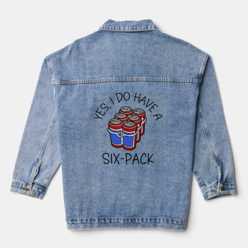 Yes I Do Have A SixPack  Denim Jacket