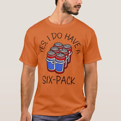 Yes I Do Have A SixPack T_Shirt