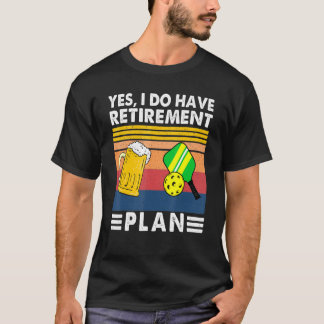 Yes I Do Have Retirement Plan Go Pickleball And Dr T-Shirt