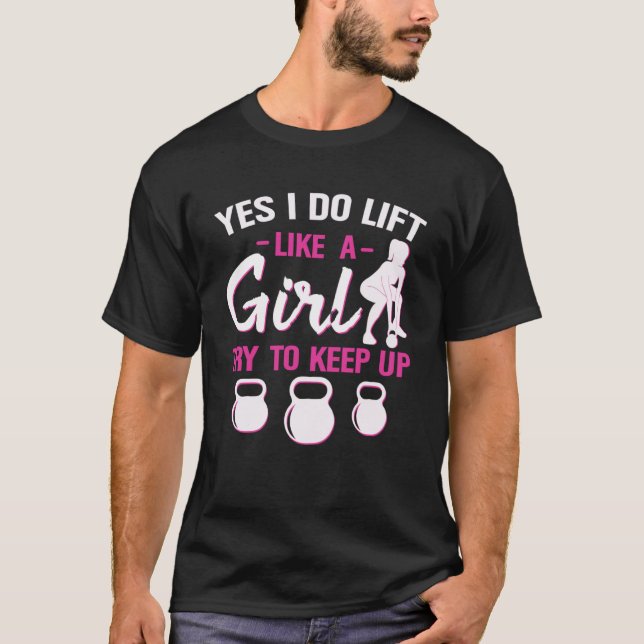 Yes I Do Lift Like A Girl Try To Keep Up Kettlebel T-Shirt (Front)