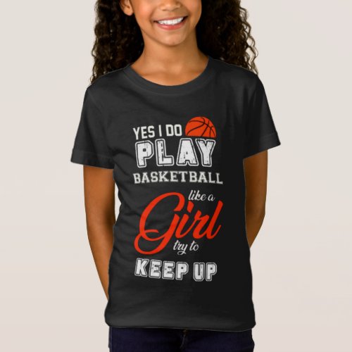 Yes I Do Play Basketball Like A Girl T_Shirt