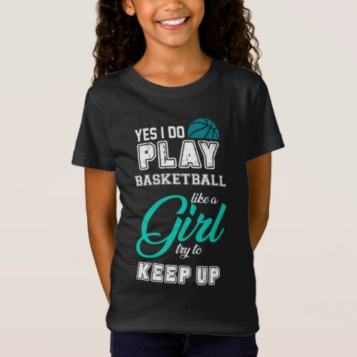 Yes I Do Play Basketball Like A Girl Teal T_Shirt