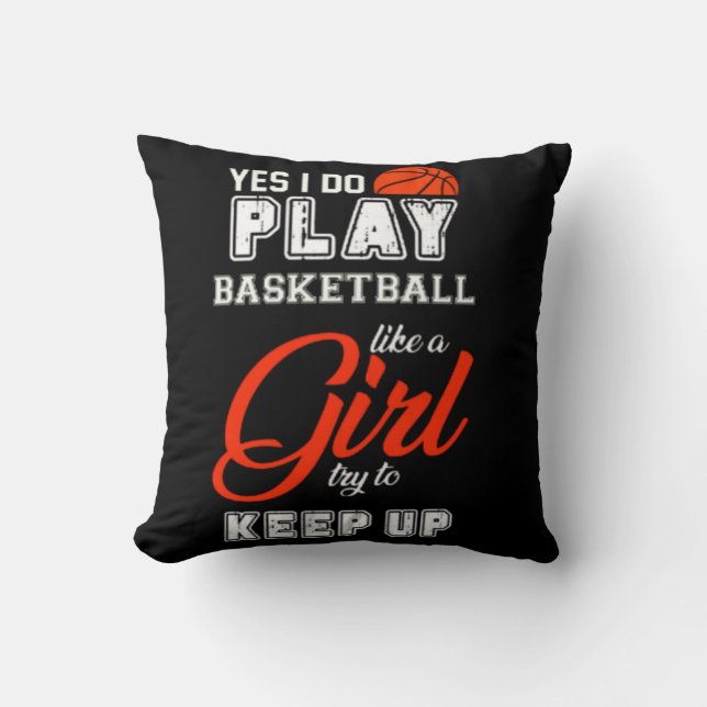 Yes I Do Play Basketball Like A Girl  Throw Pillow (Front)