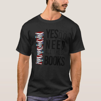 Yes I Do Really Need All These Books Bookworm Sayi T-Shirt