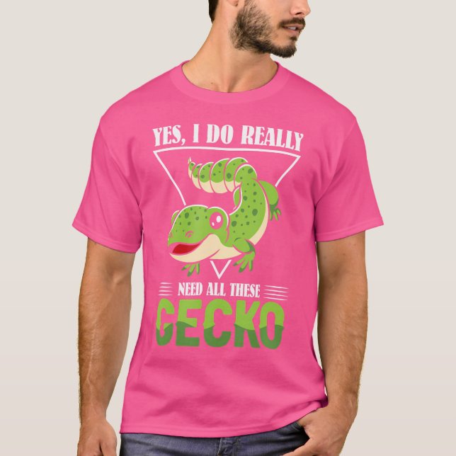 Yes I Do Really Need All These Gecko T-Shirt (Front)