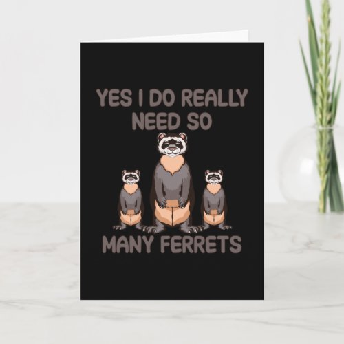 Yes I do really need so many ferrets Card