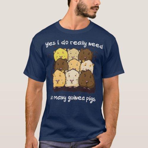 Yes I do really need so many guinea pigs quote  T_Shirt